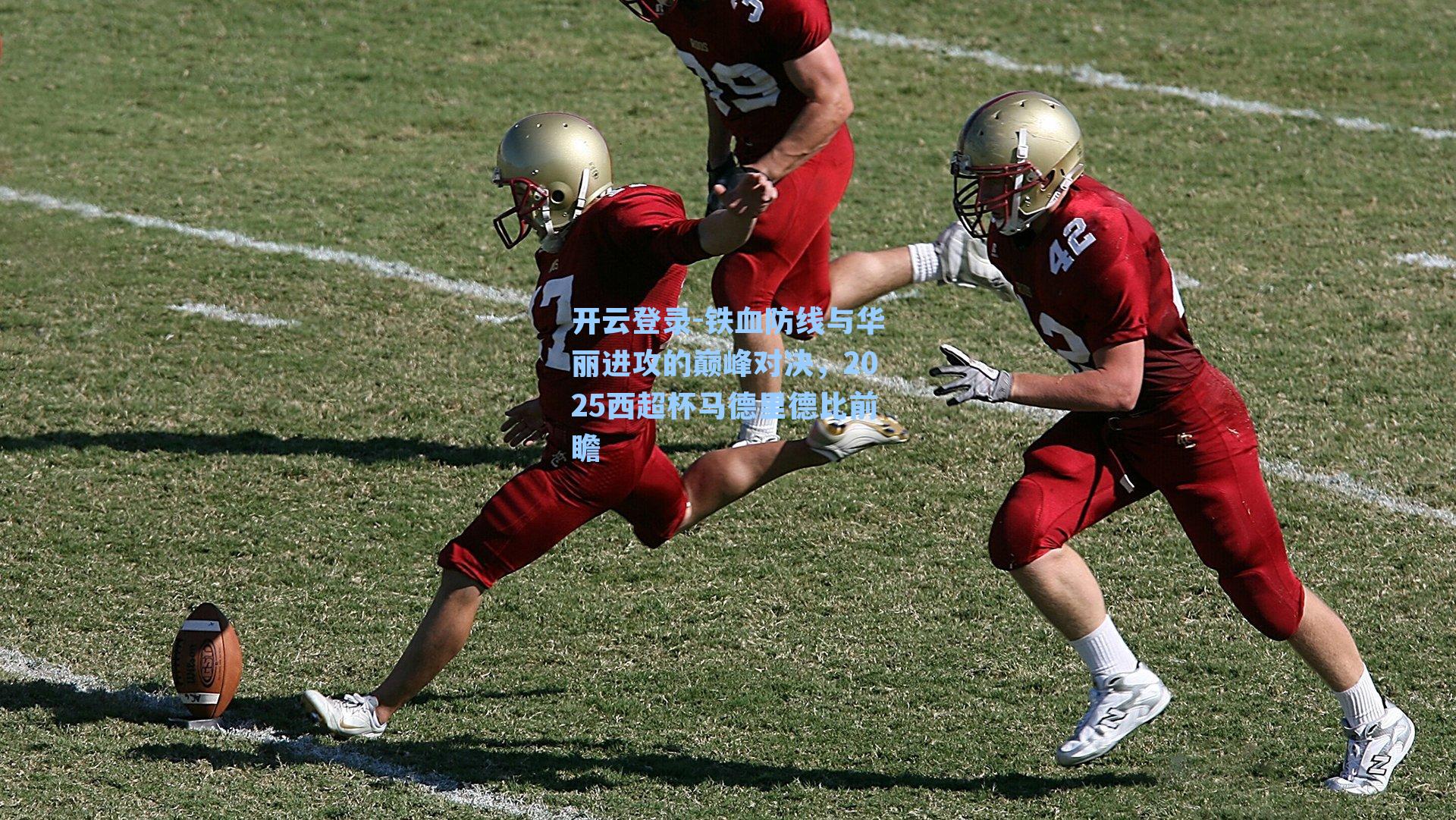 开云登录-铁血防线与华丽进攻的巅峰对决，2025西超杯马德里德比前瞻