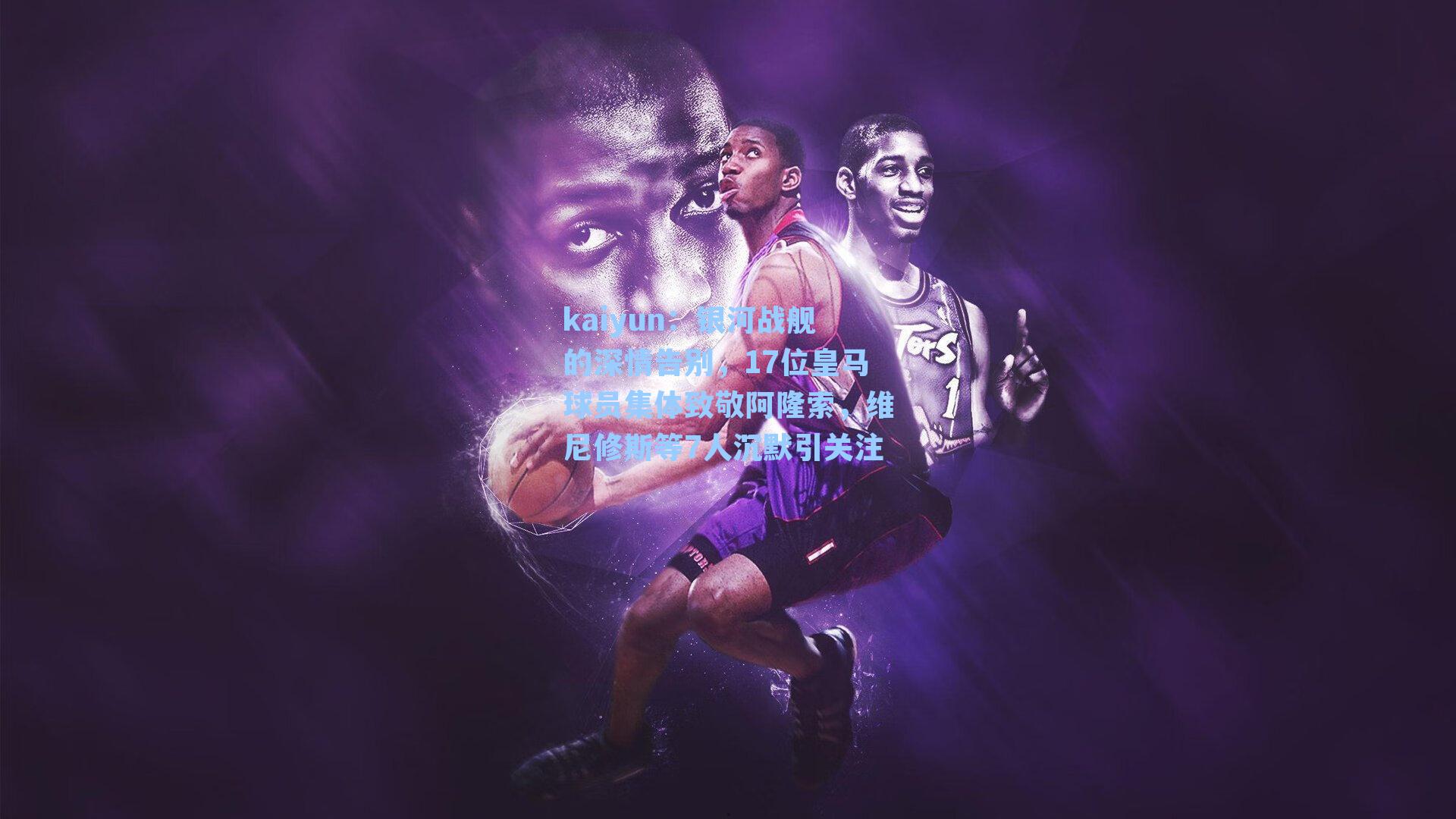 银河战舰的深情告别,17位皇马球员集体致敬阿隆索,维尼修斯等7人沉默引关注