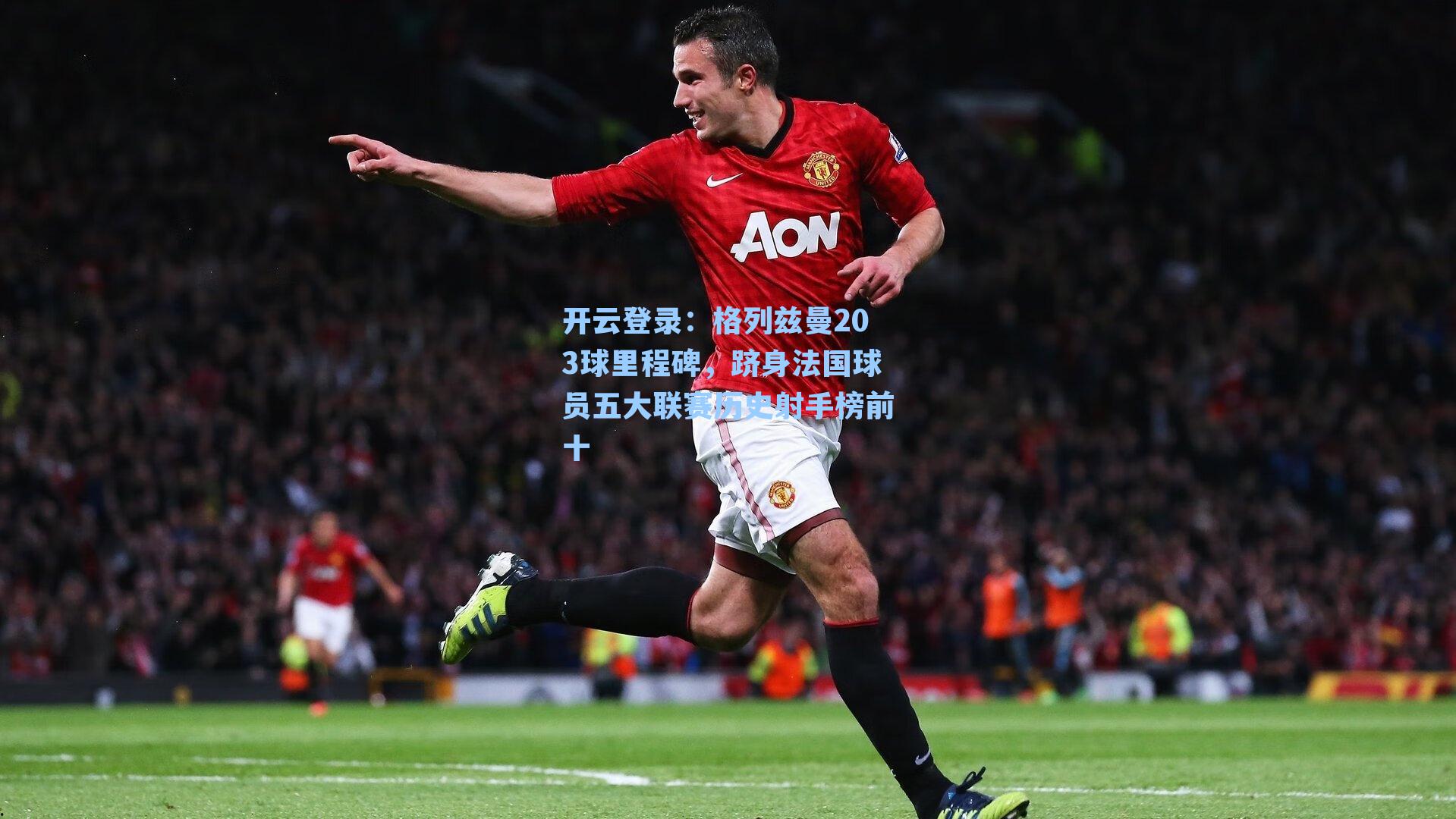 格列兹曼203球里程碑，跻身法国球员五大联赛历史射手榜前十