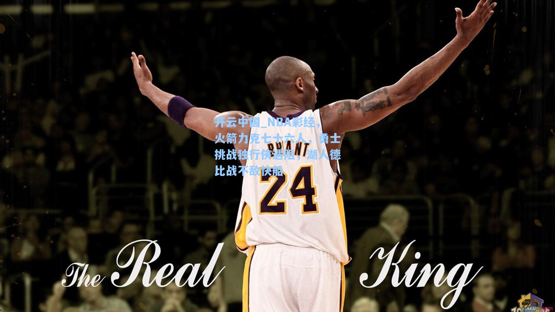 开云中国_NBA彩经，火箭力克七十六人，勇士挑战独行侠遇阻，湖人德比战不敌快船