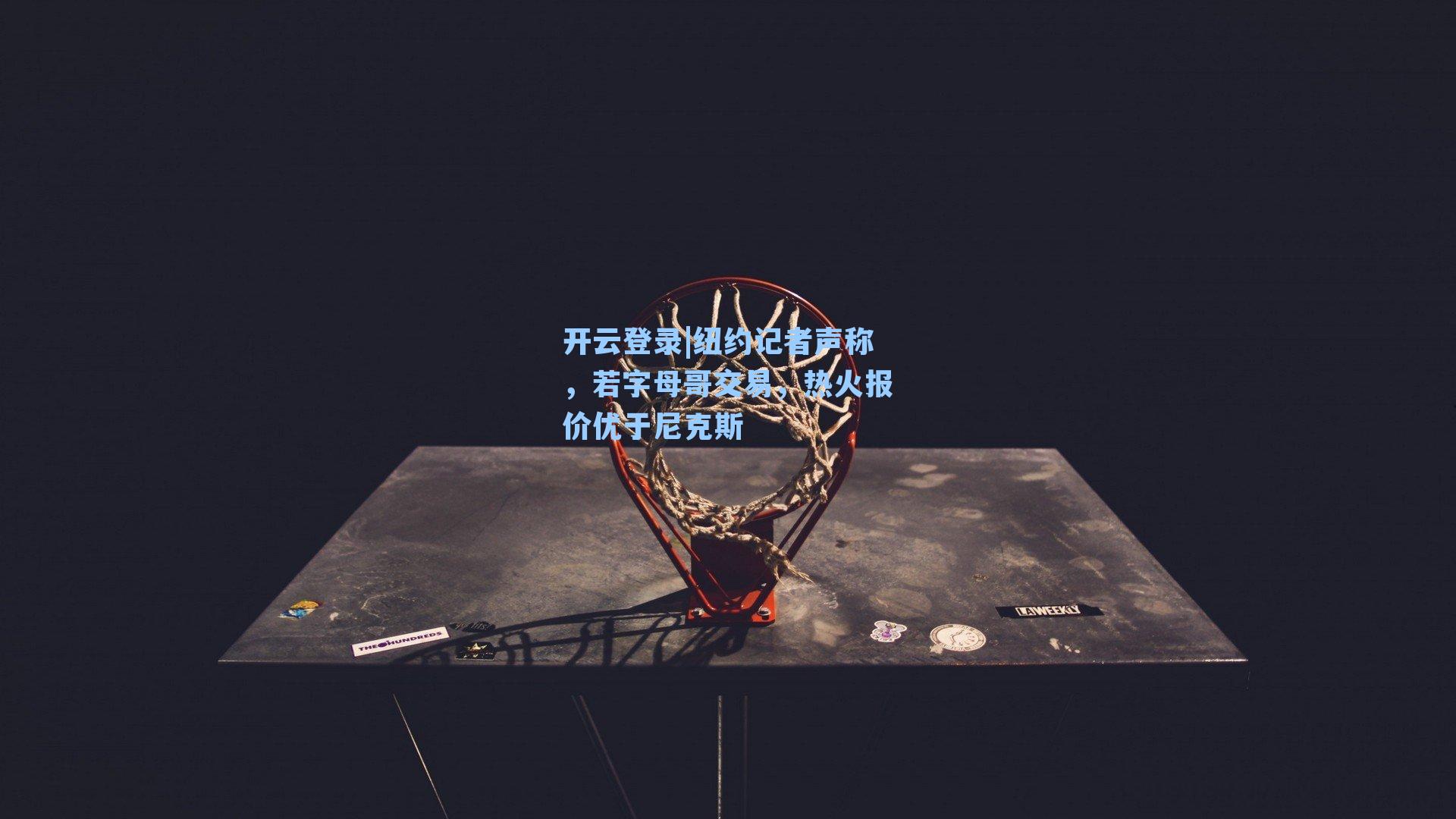 纽约记者声称，若字母哥交易，热火报价优于尼克斯