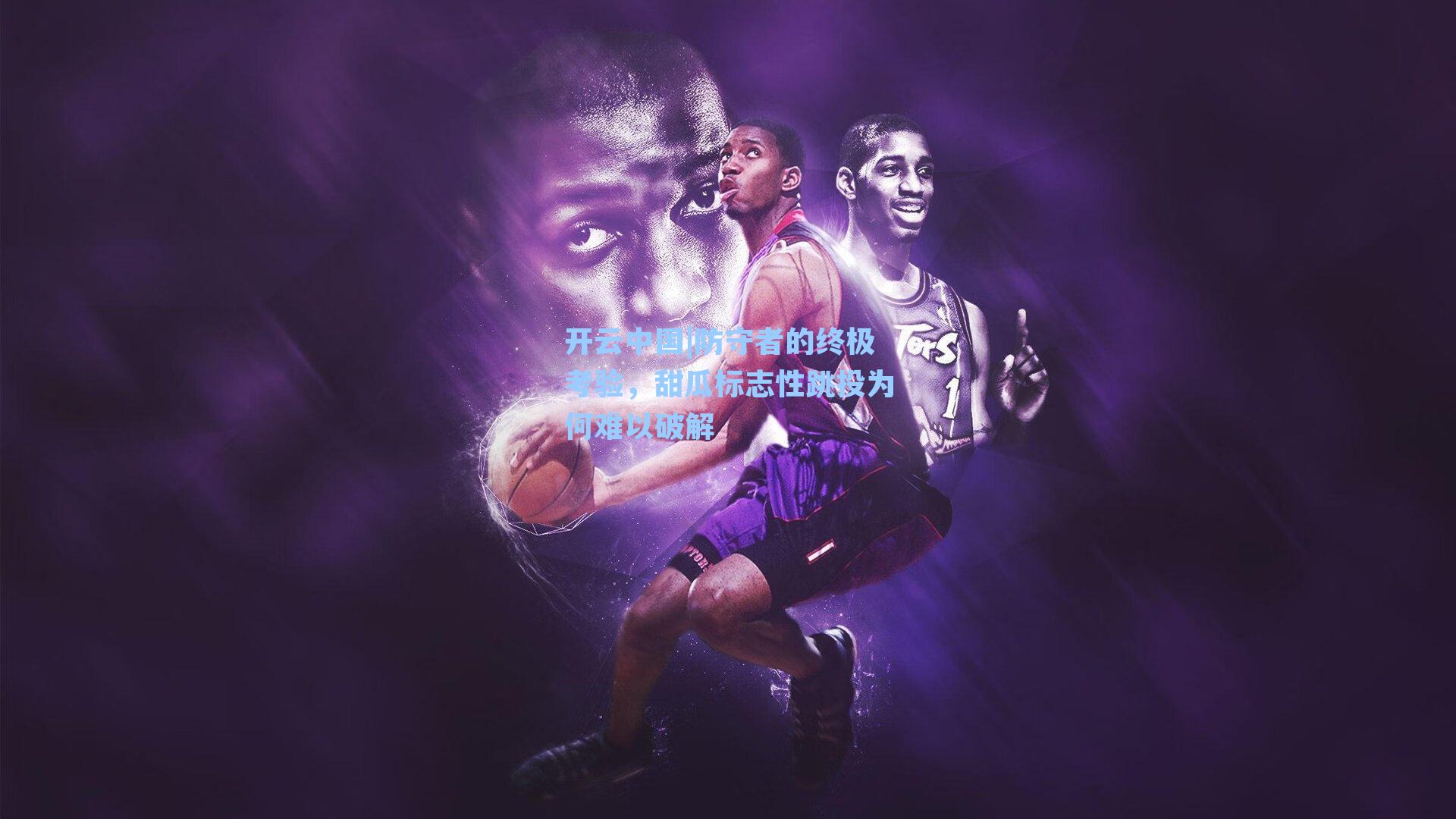 开云中国|防守者的终极考验，甜瓜标志性跳投为何难以破解